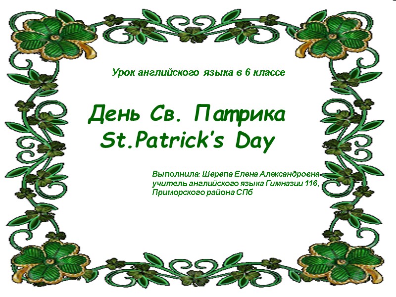 Урок английского языка в 6 классе День Св. Патрика St.Patrick’s Day Выполнила: Шерепа Елена